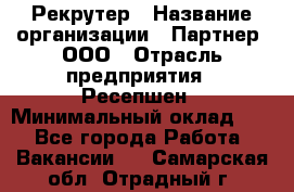 Рекрутер › Название организации ­ Партнер, ООО › Отрасль предприятия ­ Ресепшен › Минимальный оклад ­ 1 - Все города Работа » Вакансии   . Самарская обл.,Отрадный г.